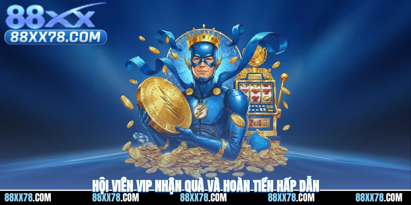 Hội viên vip nhận quà và hoàn tiền hấp dẫn