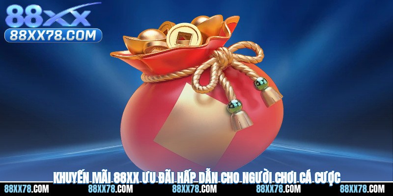 Khuyến mãi 88XX ưu đãi hấp dẫn cho người chơi cá cược