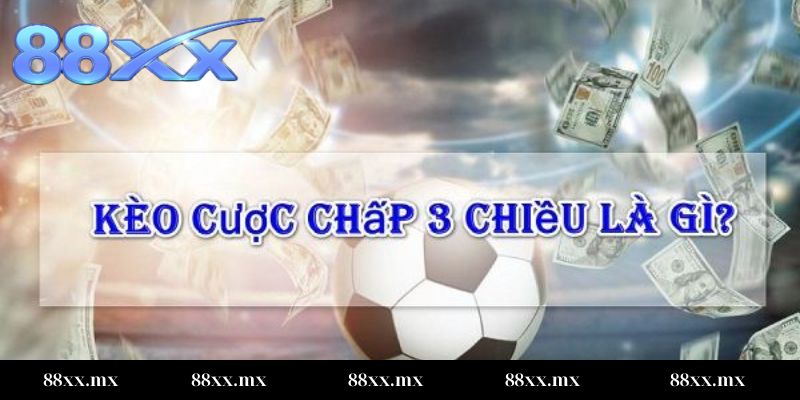 Tổng quan về kèo cược chấp 3 chiều