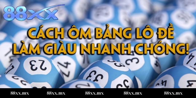 Vì sao cách ôm bảng lô đề tại 88XX được tin tưởng?